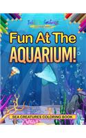 Fun At The Aquarium! Sea Creatures Coloring Book