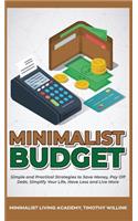 Minimalist Budget: Simple and Practical Strategies to Save Money, Pay Off Debt, Simplify Your Life, Have Less and Live More