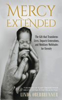 Mercy Extended: The Gift that Transforms Lives, Impacts Generations, and Mobilizes Multitudes for Eternity