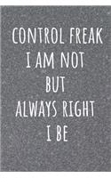 Control Freak I Am Not But Always Right I Be