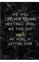 We Will Continue Having Meetings Until We Find Out Why No Work Is Getting Done