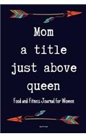 Mom A Title Just Above Queen Food and Fitness Journal For Women Happy mothers day gift