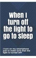 When I turn off the light to go to sleep