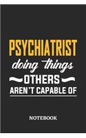 Psychiatrist Doing Things Others Aren't Capable of Notebook: 6x9 inches - 110 blank numbered pages - Perfect Office Job Utility - Gift, Present Idea