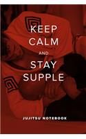 Keep Calm And Stay Supple - JuJitsu Notebook