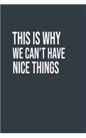 This Is Why We Can't Have Nice Things A beautiful: Lined Notebook / Journal Gift,, 120 Pages, 6 x 9 inches, Personal Diary, Personalized Journal, Customized Journal, The Diary of, First names, Diary 