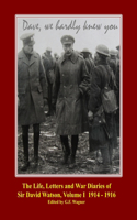 The Life, Letters and War Diaries of Sir David Watson, Volume I 1914 - 1916