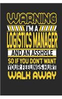 Warning I'm A Logistics Manager And An Asshole So If You Don't Want Your Feelings Hurt Walk Away: Logistics Manager Notebook - Logistics Manager Journal - Handlettering - Logbook - 110 DOTGRID Paper Pages - 6 x 9