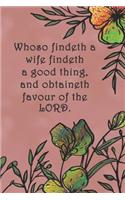 Whoso findeth a wife findeth a good thing, and obtaineth favour of the LORD.