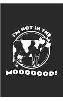I'm not in the Mooooood!
