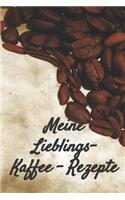 Meine Lieblings - Kaffee - Rezepte: Notizbuch Journal zum Einschreiben von eigenen Kaffeerezepten für den Kaffeeliebhaber, Barista, Hobbykoch, Gourmet und Feinschmecker
