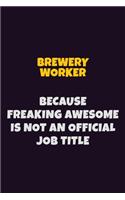 Brewery Worker Because Freaking Awesome is not An Official Job Title: 6X9 Career Pride Notebook Unlined 120 pages Writing Journal