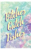 Bitches Catch Fishes: Fishing Log Book - Tracker Notebook - Matte Cover 6x9 100 Pages
