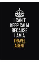 I Can't Keep Calm Because I Am A Travel Agent