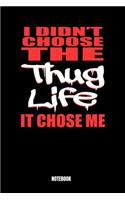 I Didn't Choose The Thug Life It Chose Me Notebook