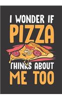 I Wonder If Pizza Thinks About Me Too: The perfect pie lovers journal to write about your feelings, emotions, ideas, travels or adventures.