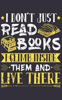 I Don&#65533;t Just Read Books I Climb Inside Them And Live There: Book lovers gifts for women, book lovers notebook, gifts for bookworms, book lovers gifts 6x9 Journal Gift Notebook with 125 Lined Pages