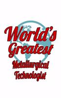 World's Greatest Metallurgical Technologist