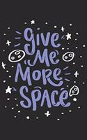 Give Me More Space: Funny Cool Galaxy Planets Journal - Notebook - Workbook - Diary - Planner-6x9 - 120 Dot Grid Pages - Cute Gift For Satellite Watchers, Sarcasm Enthu