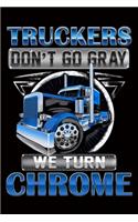 Truckers Don't Go Gray We Turn Chrome