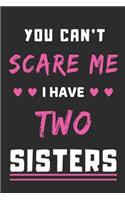 You Can't Scare Me I Have Two Sisters: lined notebook, funny gift for Brothers