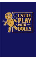I Still Play With Dolls: Voodoo Journal, Voodoo Doll Notebook, Spooky Witchy Gifts, Birthday Present for Witch Mardi Gras Halloween Lover