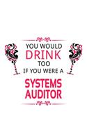 You Would Drink Too If You Were A Systems Auditor: Personal Systems Auditor Notebook, Systems Auditing Journal Gift, Diary, Doodle Gift or Notebook - 6 x 9 Compact Size, 109 Blank Lined Pages