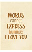 Words Cannot Express Hummus I Love You