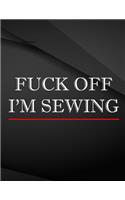 Fuck Off. I'm sewing.: Song and Music Composition Notebook Jottings Drawings Black Background White Text Design - Large 8.5 x 11 inches - 110 Pages notebooks and journals,