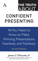 Truth about Confident Presenting: All You Need to Know to Make Winning Presentations, Fearlessly and Painlessly