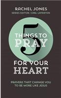 5 Things to Pray for Your Heart