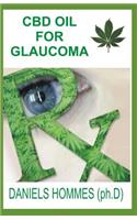 CBD Oil for Glaucoma: All You Need to Know about Glaucoma and a Step by Step Guide Using CBD Oil (Cannabidiol) to Cure Your Glaucoma