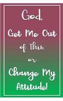 God, Get Me Out of This or Change My Attitude!: Purple & Green Daily Prayer Journal