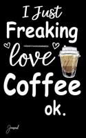 I Just Freaking Love Coffee Ok Journal: 130 Blank Lined Pages - 6 X 9 Notebook