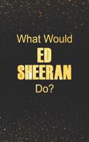 What Would Ed Sheeran Do?: Black and Gold Ed Sh Notebook Journal