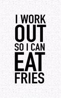 I Workout So I Can Eat Fries: A 6x9 Inch Matte Softcover Journal Notebook with 120 Blank Lined Pages and a Funny Gym Training Foodie Cover Slogan