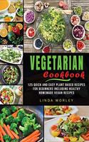 Vegetarian Cookbook: 125 Quick and Easy Plant Based Recipes for Beginners Including Healthy Homemade Vegan Recipes