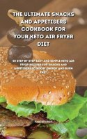 The Ultimate Snacks and Appetisers Cookbook for your Keto Air Fryer Diet: 50 step-by-step easy and simple keto air fryer recipes for snacks and appetisers to boost energy and burn fast