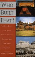 Who Built That?: The at-a-Glance Guide to the World's Greatest Buildings and Their Famous Architects