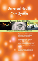 Universal Health Care System A Complete Guide - 2020 Edition