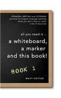 all you need is a whiteboard, a marker and this book - Book 1