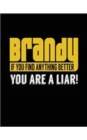 Brandy If You Find Anything Better You Are A Liar!: Lined Journal Notebook To Write Notes In