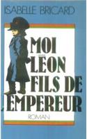 Moi, Leon, Fils de L'Empereur: (6018295 Romans, Nouvelles, Recits (Domaine Francais))