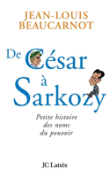 De César à Sarkozy Petite histoire des noms du pouvoir