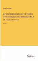 OEuvres inédites de Descartes; Précédées d'une introduction sur la méthode par M. Le Cte Foucher de Careil: Tome 2