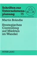 Strategisches Controlling Auf Maerkten Im Wandel: Fuehrungsunterstuetzung Durch Inhalte, Prozesse Und Verhalten(75 Schriften Zur Unternehmensplanung)