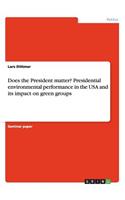 Does the President matter? Presidential environmental performance in the USA and its impact on green groups