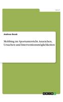 Mobbing im Sportunterricht. Anzeichen, Ursachen und Interventionsmöglichkeiten