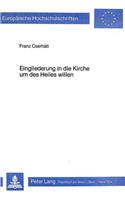 Eingliederung in Die Kirche Um Des Heiles Willen: Eine Studie Ueber Die Vereinbarkeit Der Zwei Katholischen Lehren: Heilsnotwendigkeit Der Kirche Und Heilsmoeglichkeit Ausserhalb Ihr, Mit Besonderer