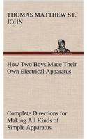 How Two Boys Made Their Own Electrical Apparatus Containing Complete Directions for Making All Kinds of Simple Apparatus for the Study of Elementary Electricity